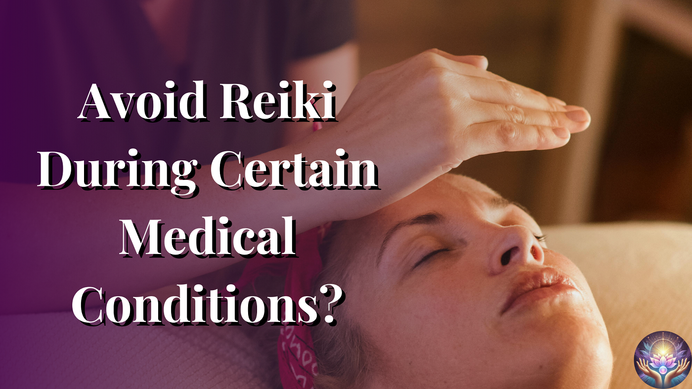 Avoid Reiki During Certain Medical Conditions