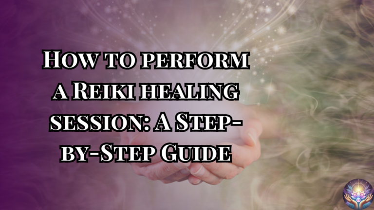 How to perform a Reiki healing session: A Step-by-Step Guide