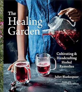 The Healing Garden Cultivating and Handcrafting Herbal Remedies