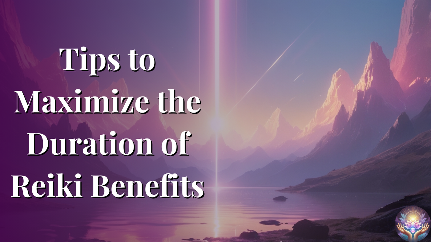 Tips to Maximize the Duration of Reiki Benefits