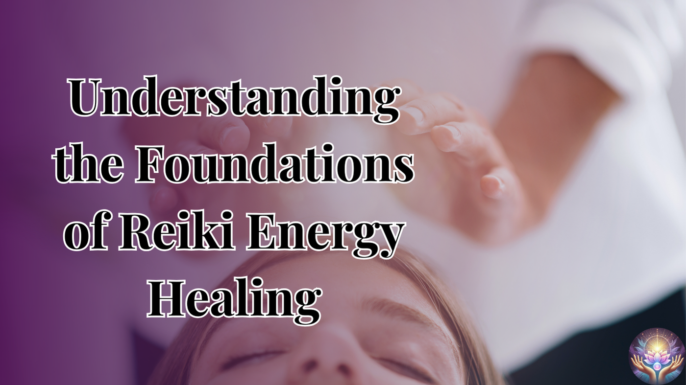 Understanding the Foundations of Reiki Energy Healing