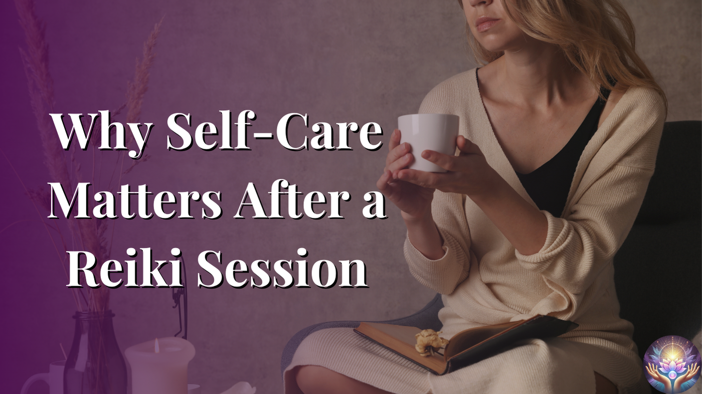 Why Self Care Matters After a Reiki Session