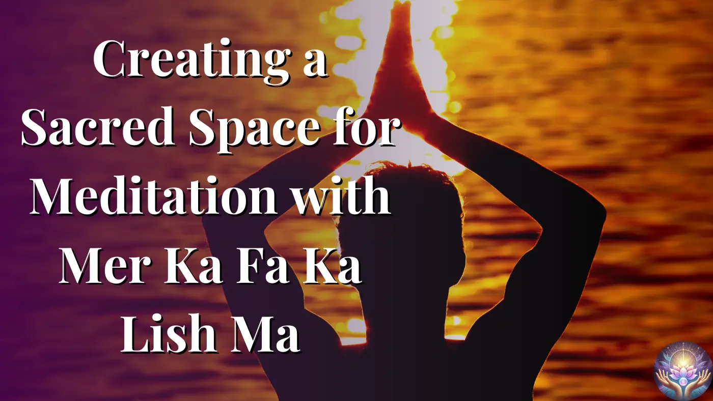 Creating a Sacred Space for Meditation with Mer Ka Fa Ka Lish Ma