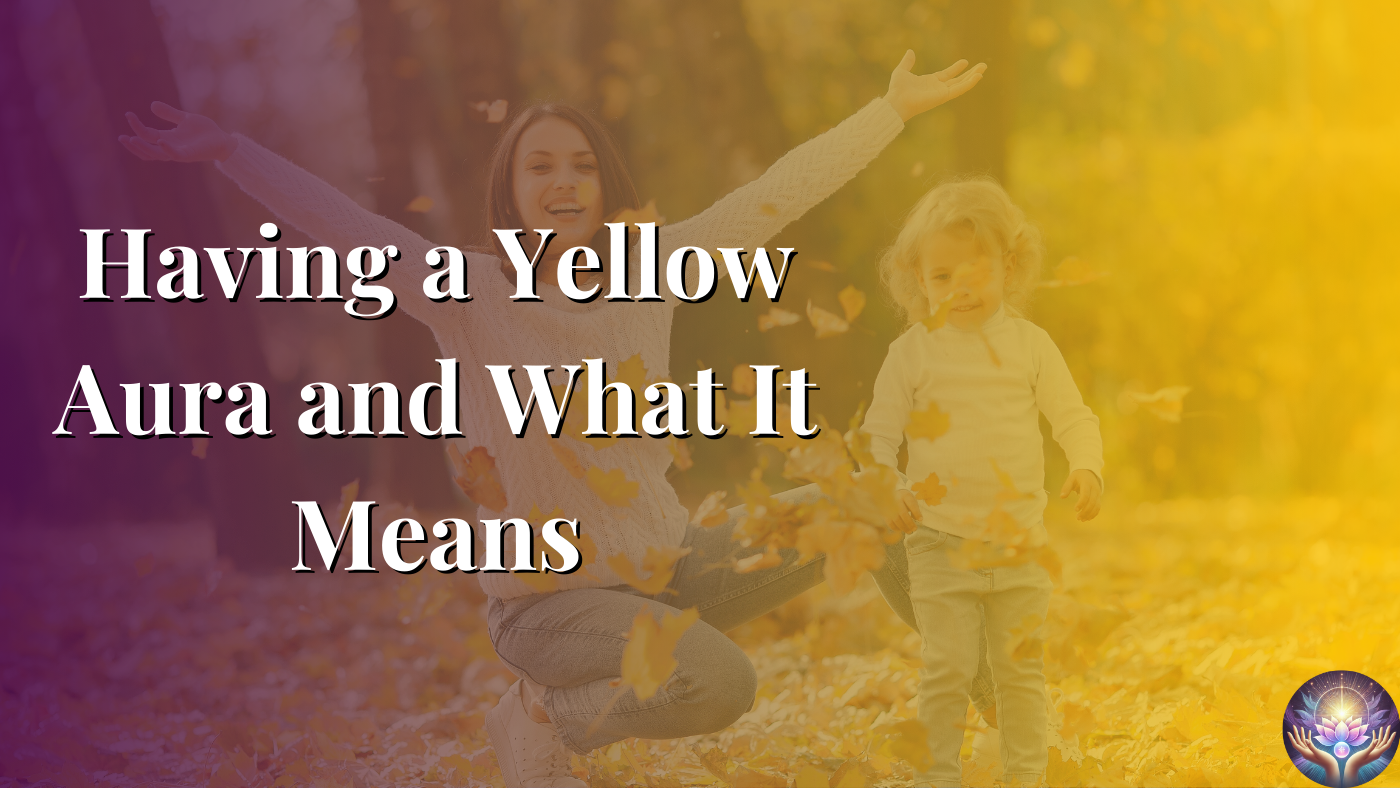 Having a Yellow Aura and What It Means Having a Yellow Aura and What It Means